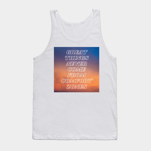 Great Things Never Come From Comfort Zones Tank Top by mazdesigns